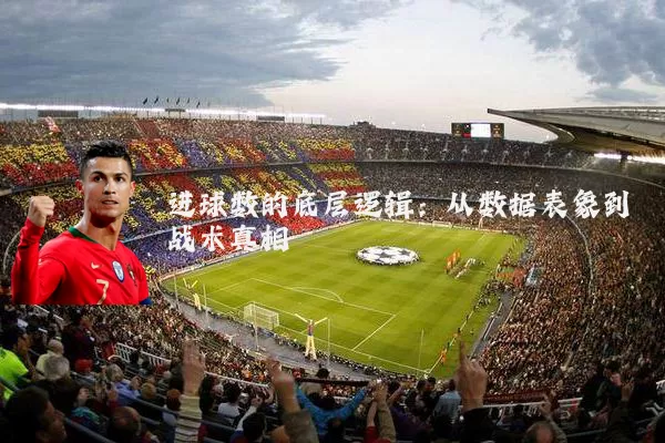 进球数的底层逻辑:从数据表象到战术真相