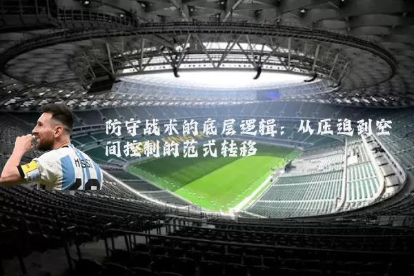 防守战术的底层逻辑:从压迫到空间控制的范式转移