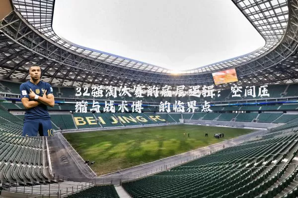 32强淘汰赛的底层逻辑:空间压缩与战术博弈的临界点