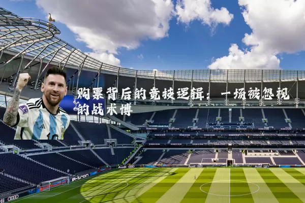 购票背后的竞技逻辑:一场被忽视的战术博弈