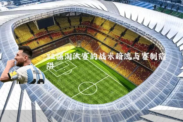 32强淘汰赛的战术暗流与赛制陷阱