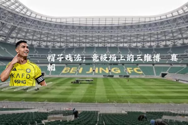 帽子戏法：竞技场上的三维博弈真相